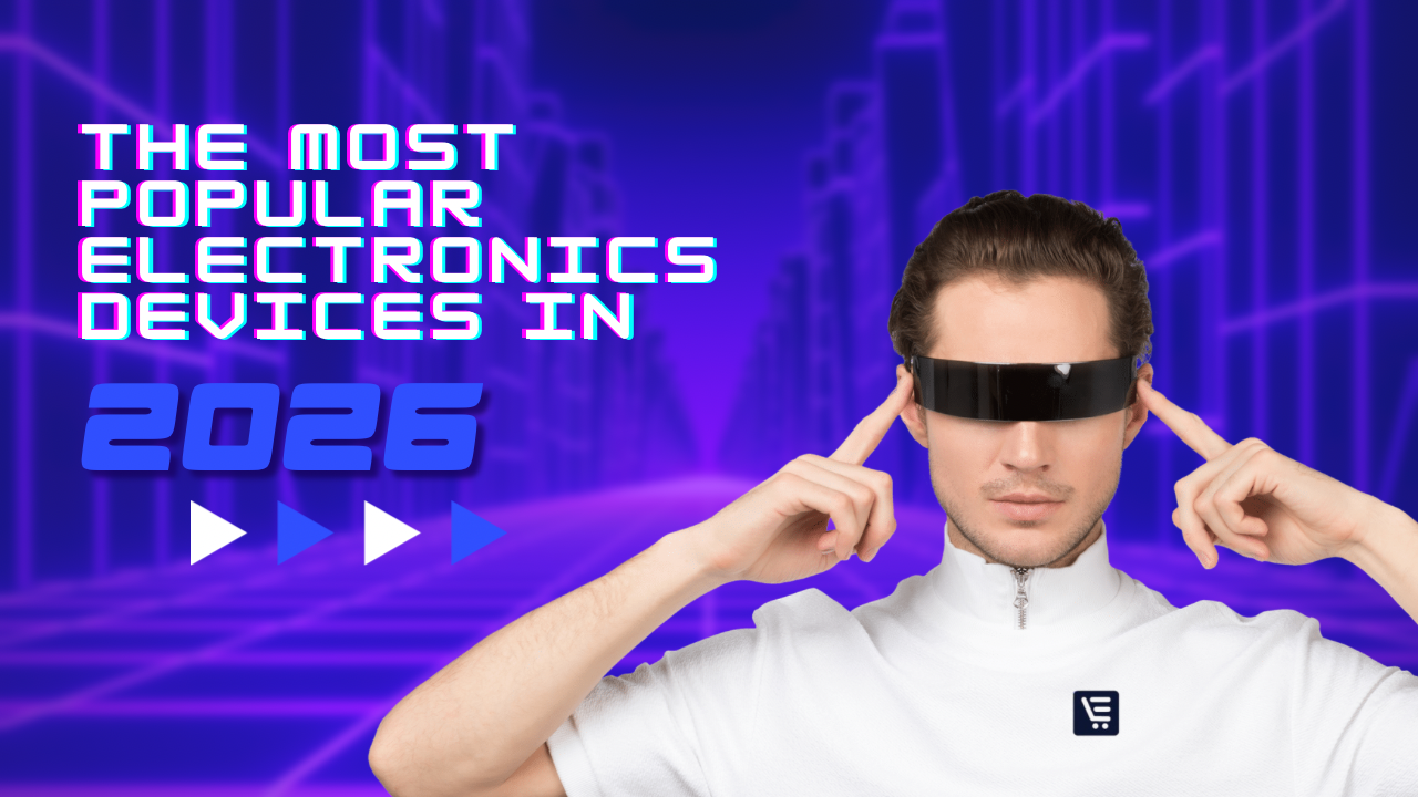 The Most Popular Electronics Devices in 2026